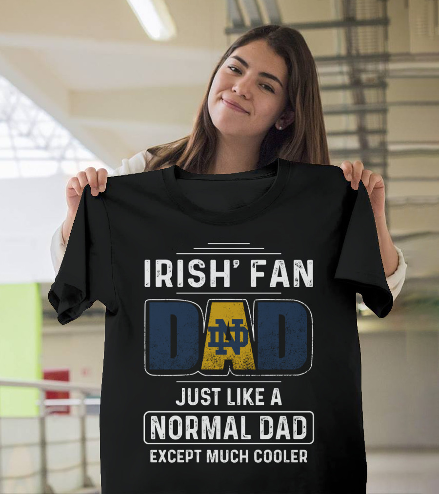 Irish Fan Dad Notre Dame Just Like A Normal Dad Except Much Cooler T-Shirt