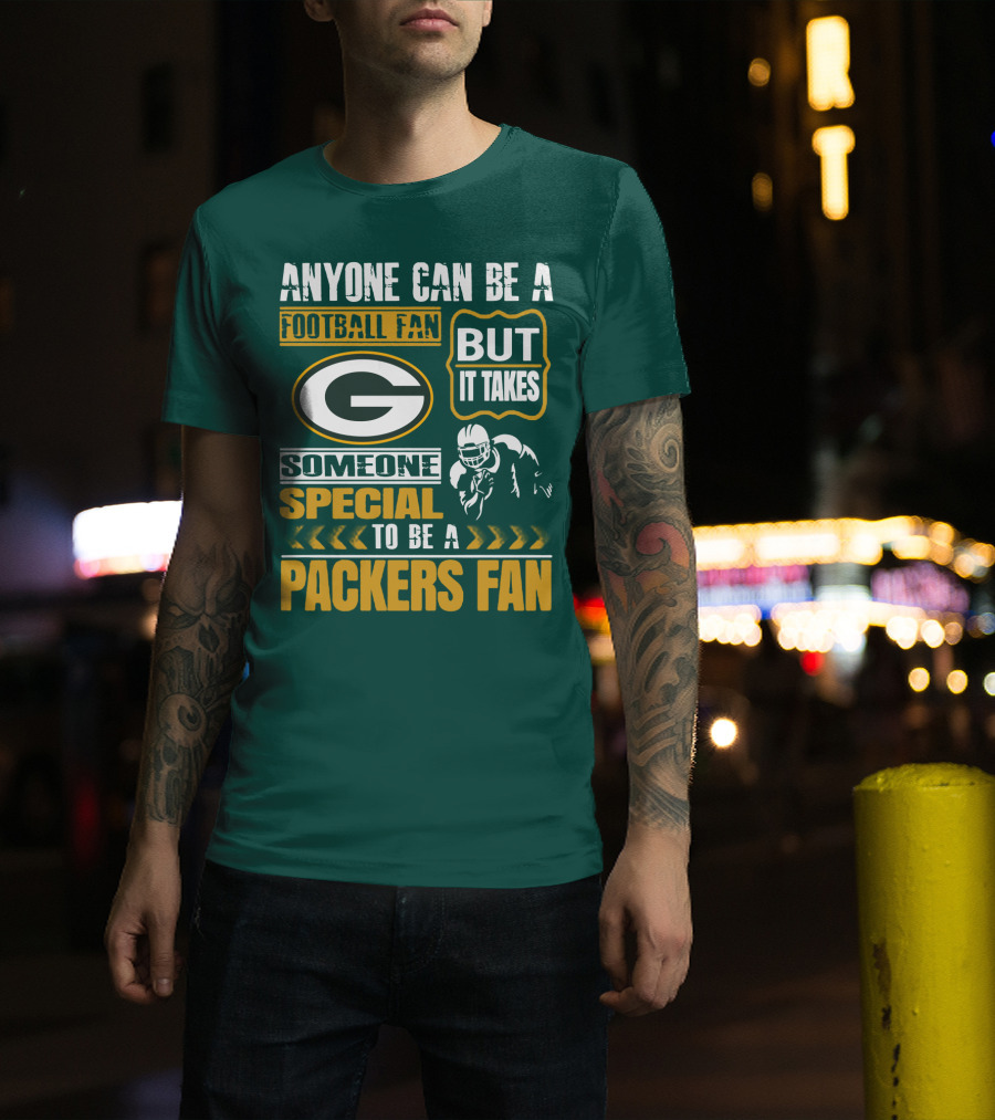Anyone Can Be A Football Fan But It Takes Someone Special To Be A Packers Fan T-Shirt
