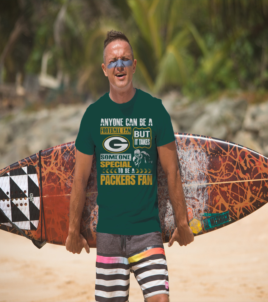 Anyone Can Be A Football Fan But It Takes Someone Special To Be A Packers Fan T-Shirt
