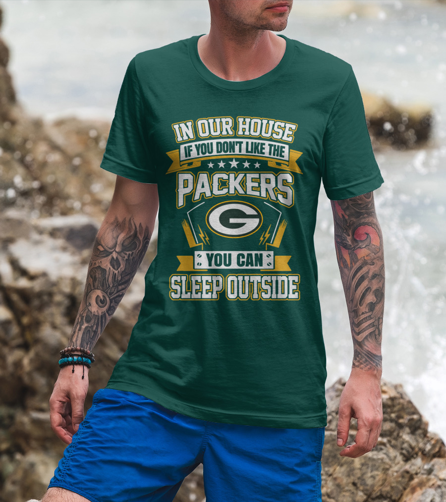 In Our House If You Don't Like The Packers You Can Sleep Outside T-Shirt