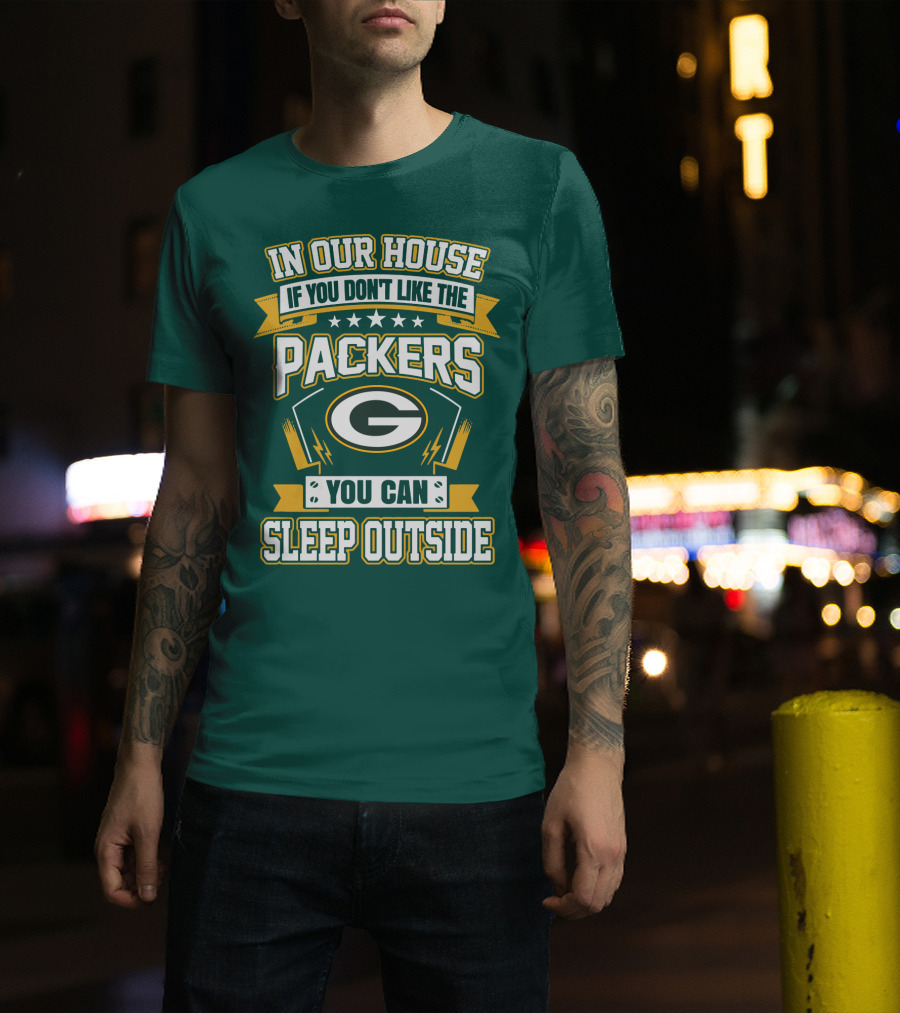 In Our House If You Don't Like The Packers You Can Sleep Outside T-Shirt