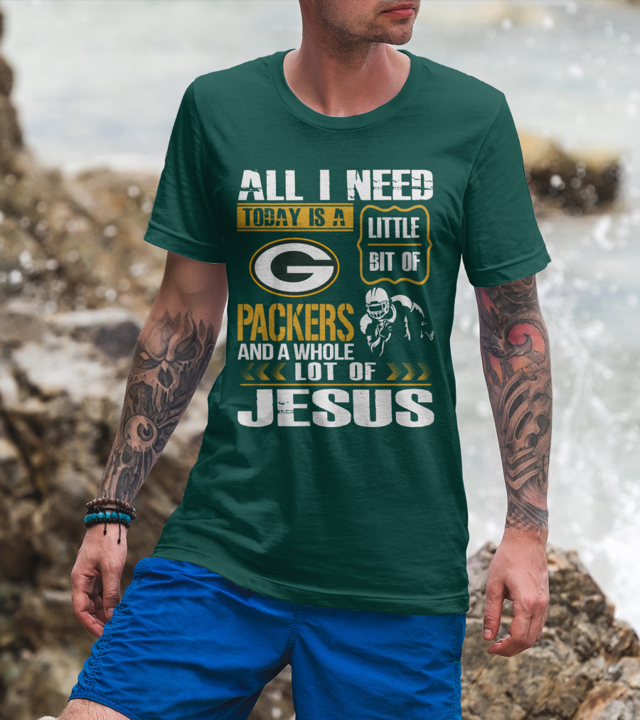 All I Need Today Is A Little Bit Of Packers And A Whole Lot Of Jesus T-Shirt