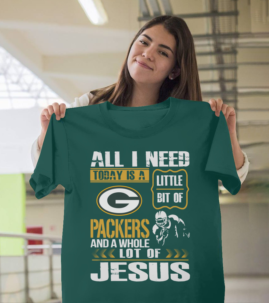 All I Need Today Is A Little Bit Of Packers And A Whole Lot Of Jesus T-Shirt
