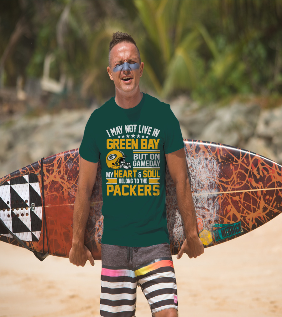 I May Not Live In Green Bay But On Gameday My Heart And Soul Belong To The Packers T-Shirt