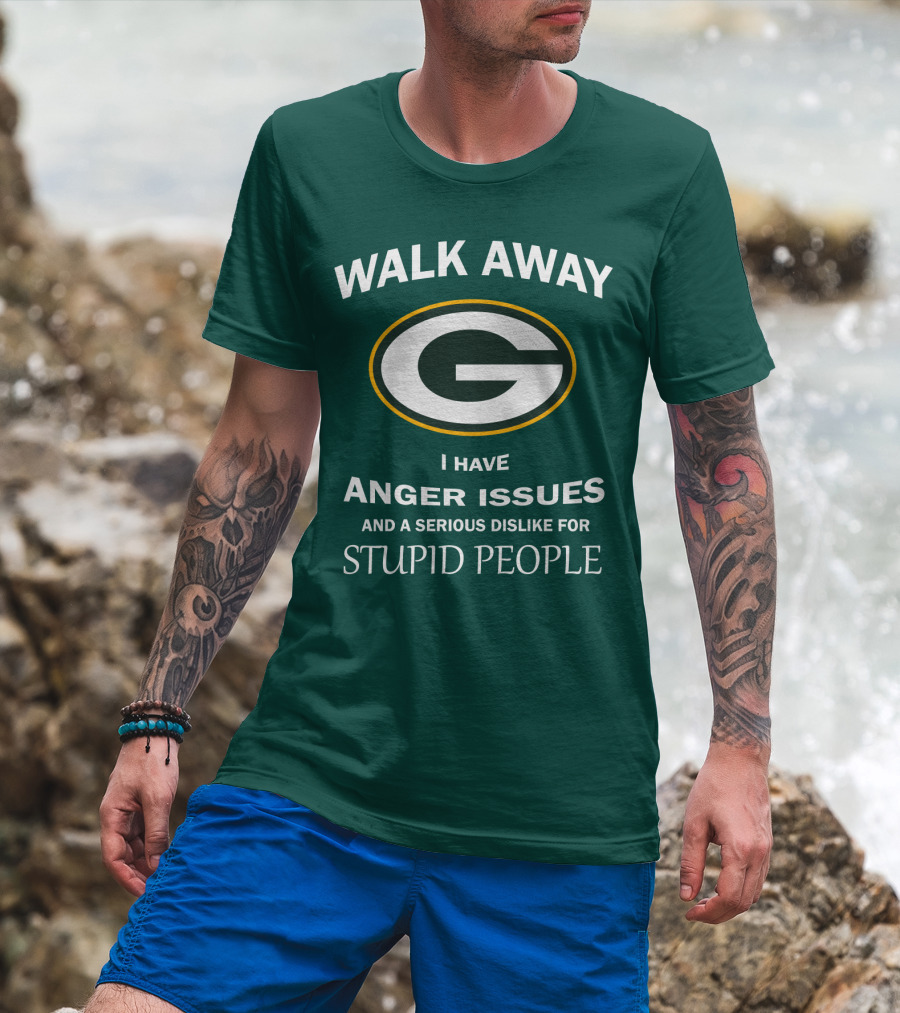 Walk Away Green Bay Packers I Have Anger Issues And A Serious Dislike For Stupid People T-Shirt
