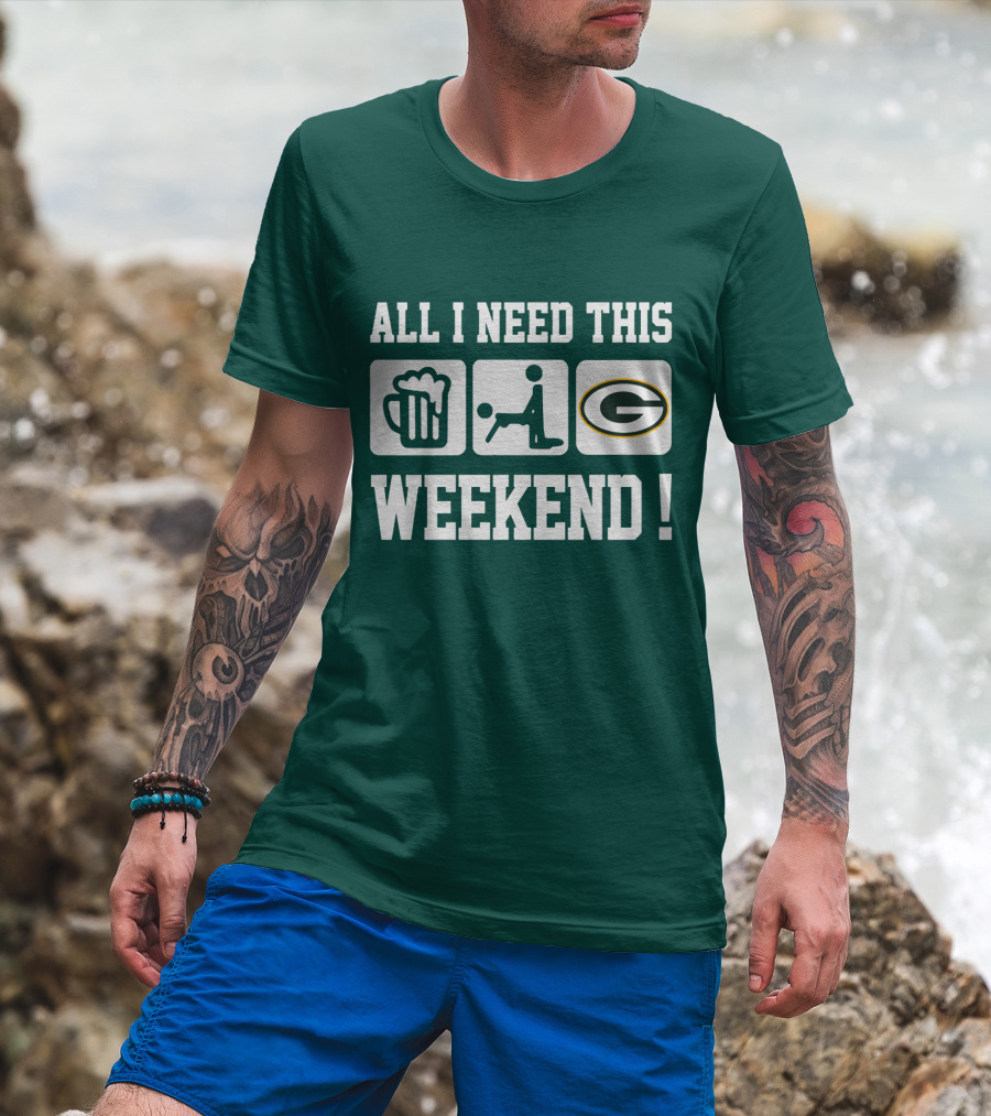 All I Need This Weekend Green Bay Packers T-Shirt