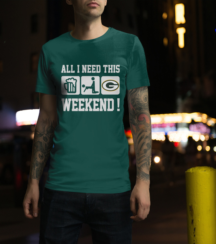 All I Need This Weekend Green Bay Packers T-Shirt