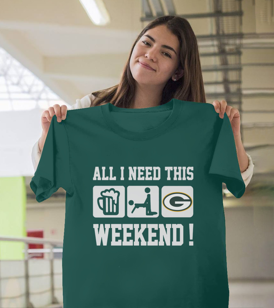 All I Need This Weekend Green Bay Packers T-Shirt