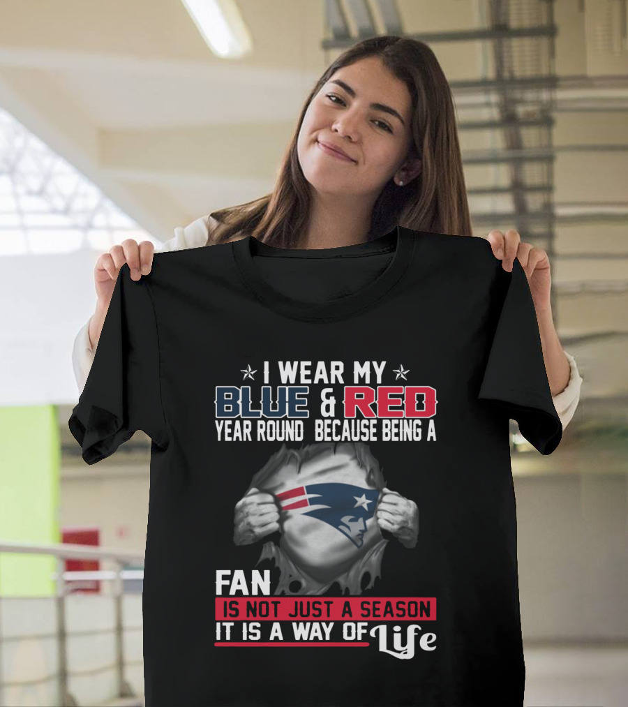 I Wear My Blue And Red Year Round Because Being A New England Patriots Fan Is Not Just A Season It Is A Way Of Life T-Shirt