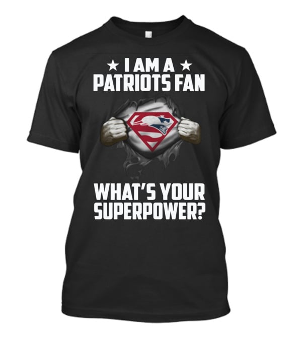 I Am A Patriots Fan What's Your Superpower? New England Patriots Fan Logo Superhero Theme T-Shirt
