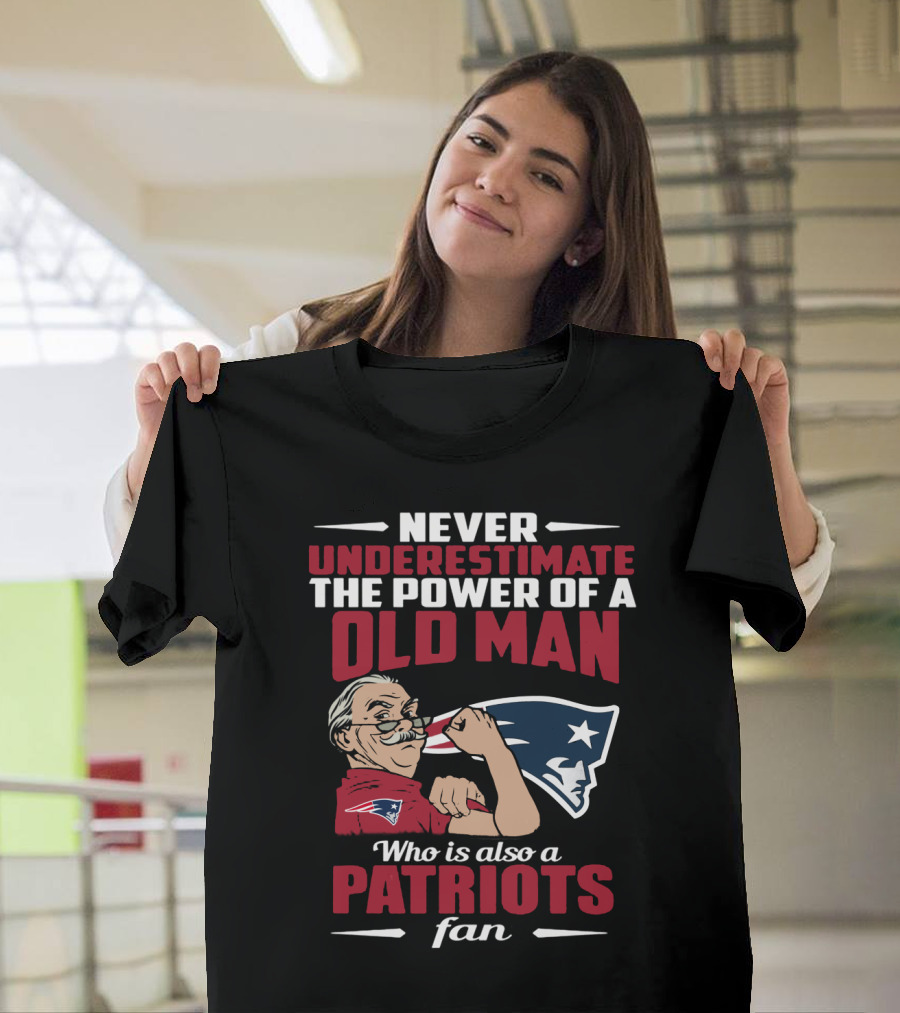 Never Underestimate The Power Of A Old Man Who Is Also A New England Patriots Fan T-Shirt