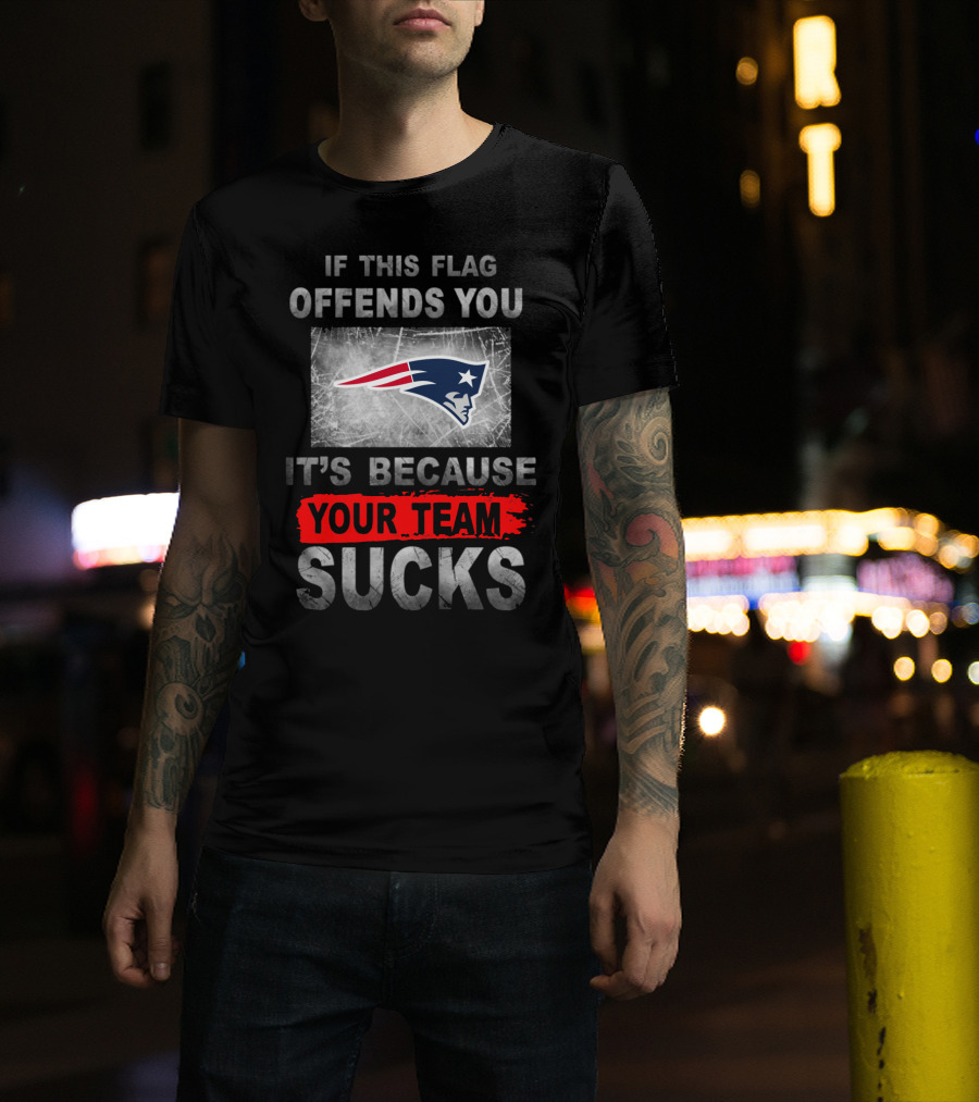 New England Patriots If This Flag Offends You It's Because Your Team Sucks T-Shirt
