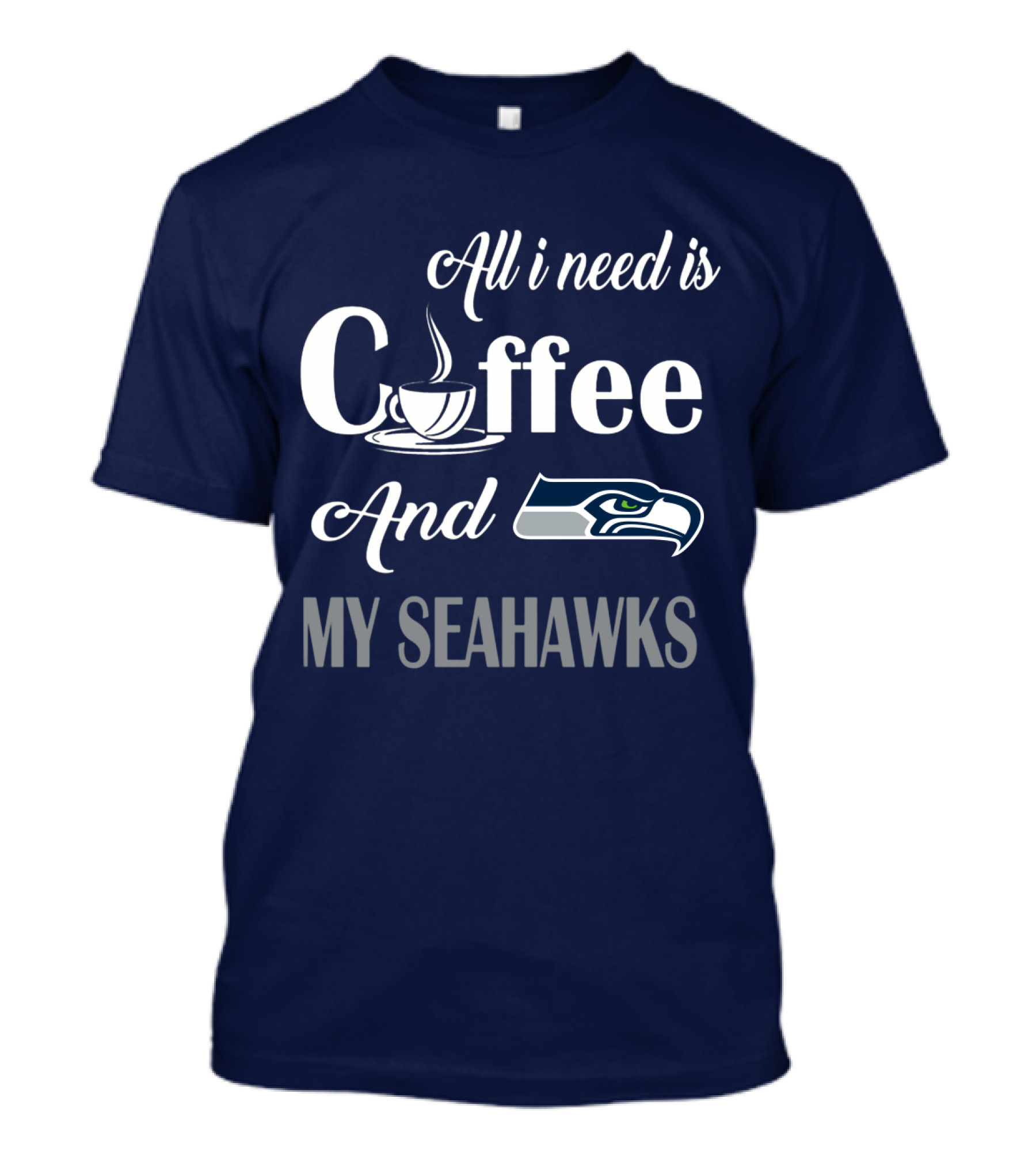 All I Need Is Coffee And My Seahawks T-Shirt