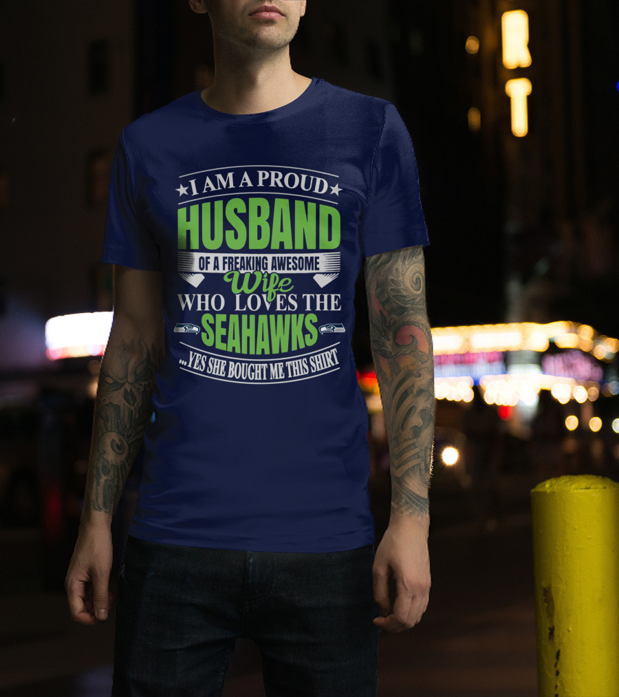 I Am A Proud Husband Of A Freaking Awesome Wife Who Loves The Seahawks Yes She Bought Me This T-Shirt