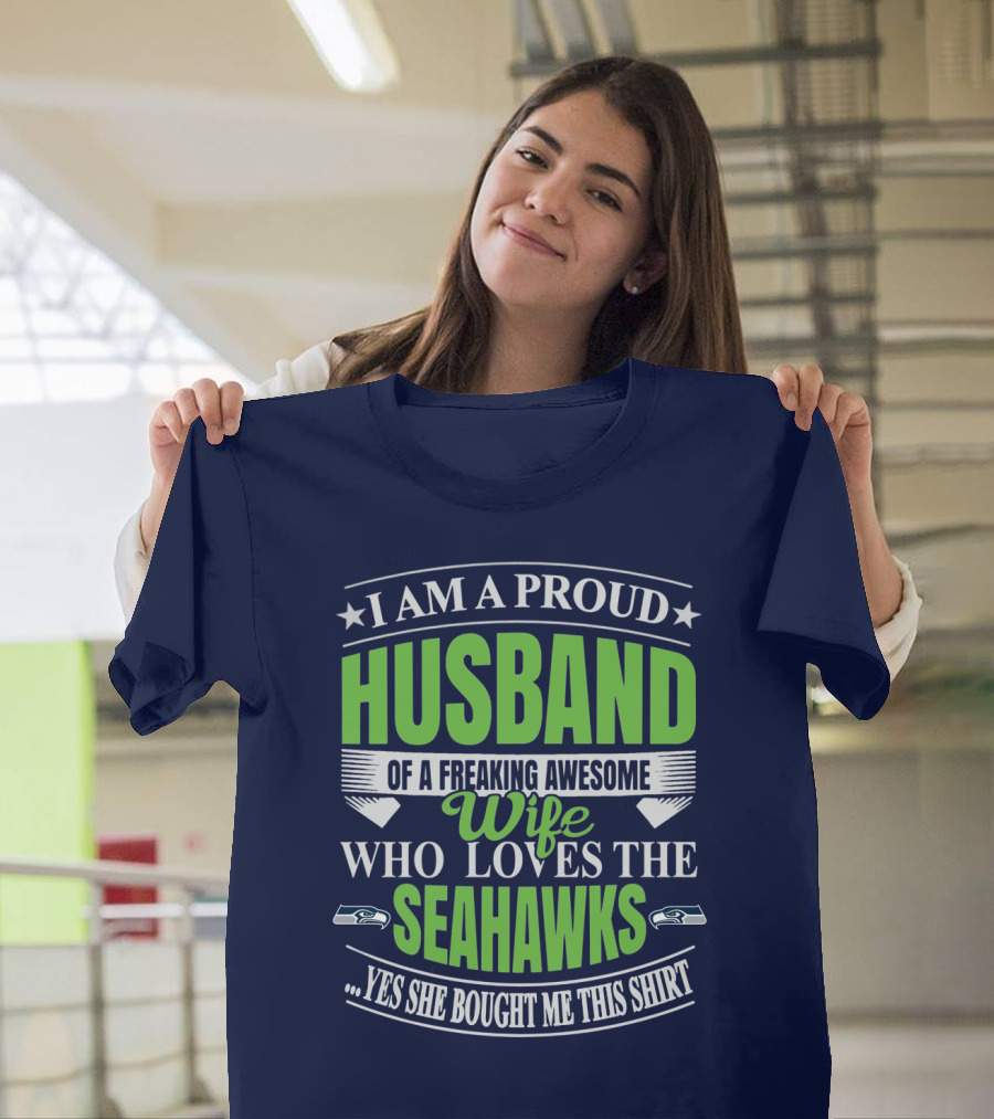 I Am A Proud Husband Of A Freaking Awesome Wife Who Loves The Seahawks Yes She Bought Me This T-Shirt