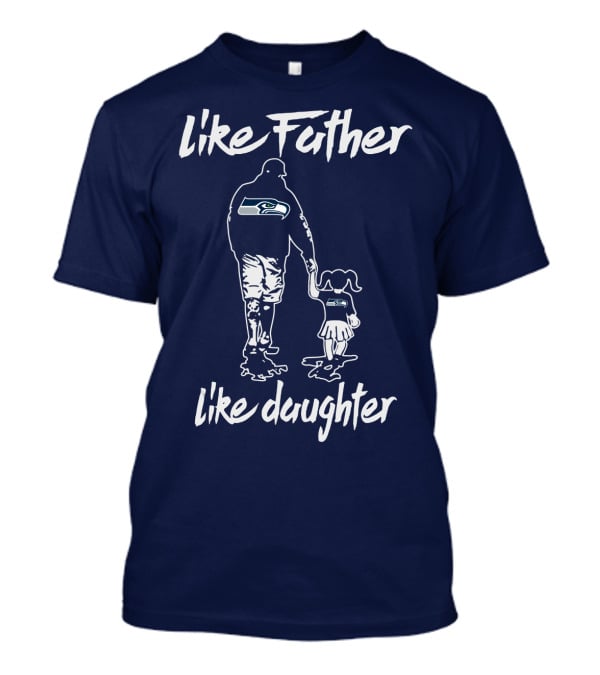 Like Father Like Daughter Seattle Seahawks Fan Support T-Shirt