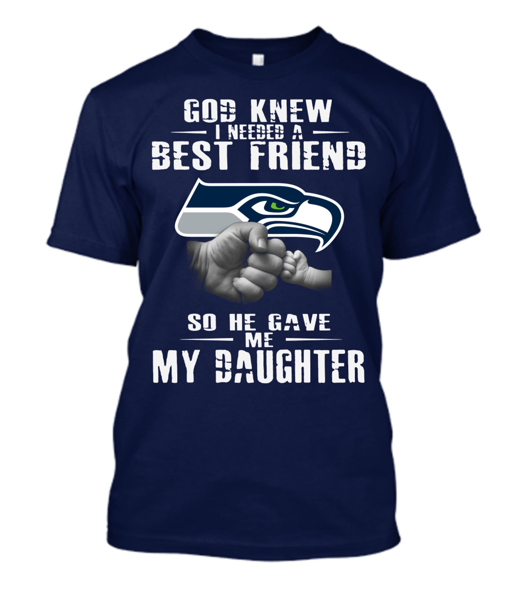 Seattle Seahawks God Knew I Needed A Best Friend So He Gave Me My Daughter T-Shirt