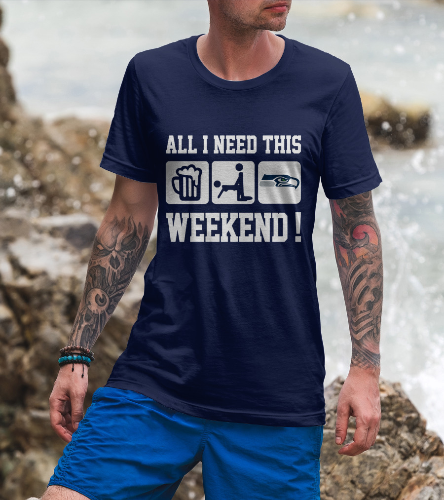 All I Need This Weekend Seattle Seahawks T-Shirt