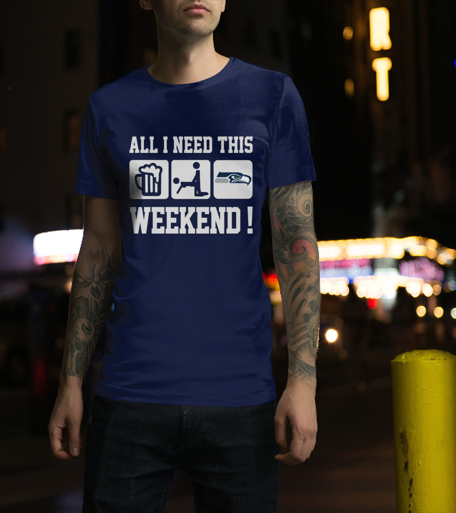 All I Need This Weekend Seattle Seahawks T-Shirt