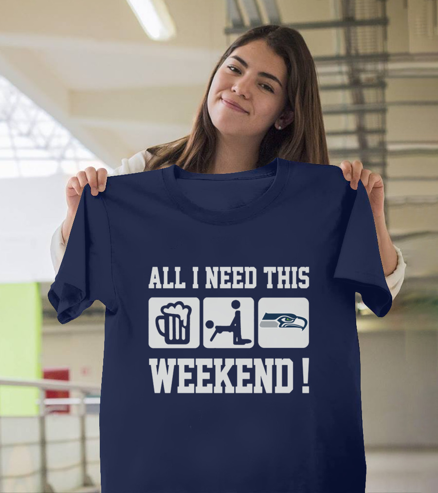 All I Need This Weekend Seattle Seahawks T-Shirt
