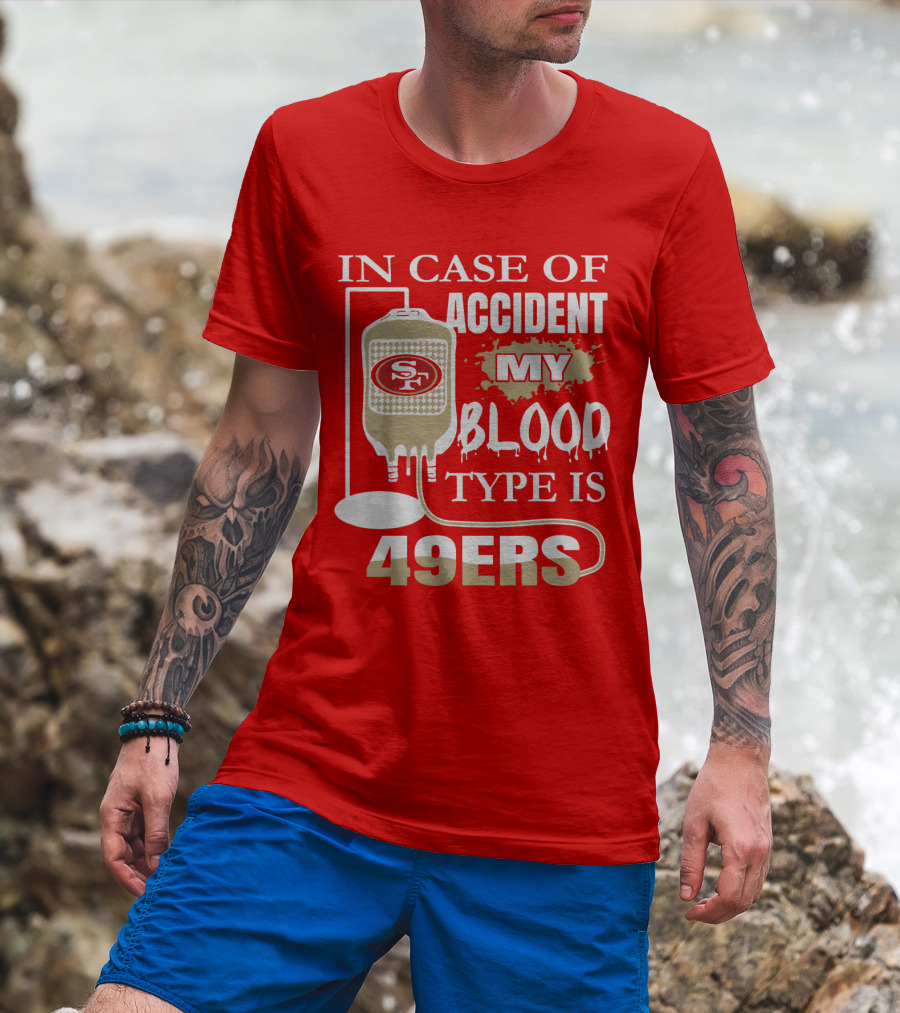 In Case Of Accident My Blood Type Is 49ers San Francisco 49ers T-Shirt