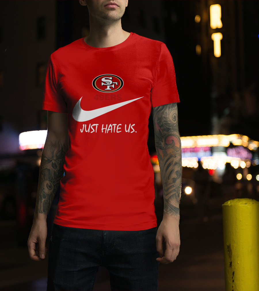 San Francisco 49ers Just Hate Us Nike T-Shirt