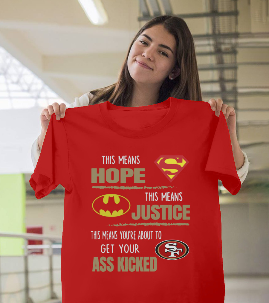 San Francisco 49ers This Means Hope Justice Get Your Ass Kicked T-Shirt