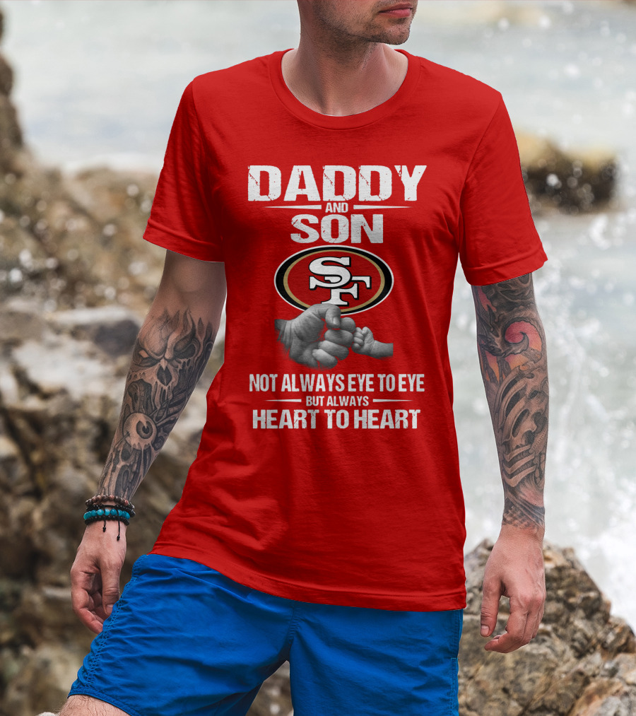 Daddy And Son San Francisco 49ers Not Always Eye To Eye Heart To Heart T-Shirt