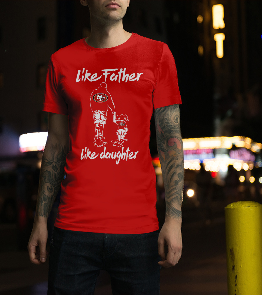 Like Father Like Daughter San Francisco 49ers T-Shirt