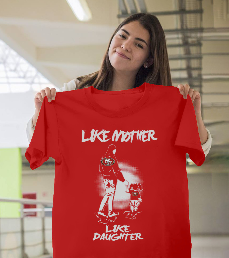 San Francisco 49ers Like Mother Like Daughter T-Shirt