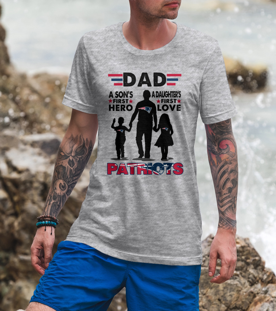 Dad A Son's First Hero A Daughter's First Love New England Patriots T-Shirt