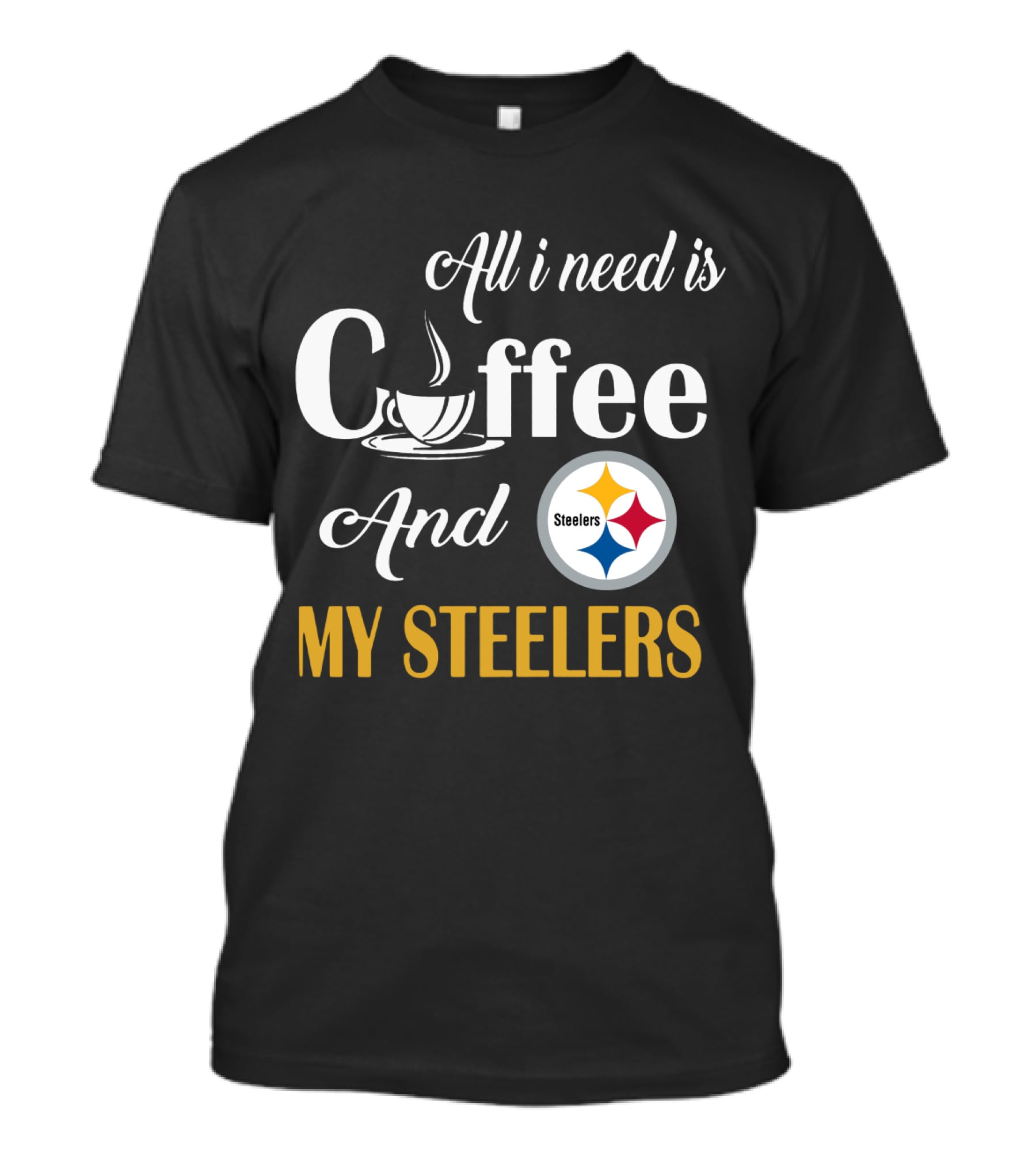 All I Need Is Coffee And My Pittsburgh Steelers T-Shirt
