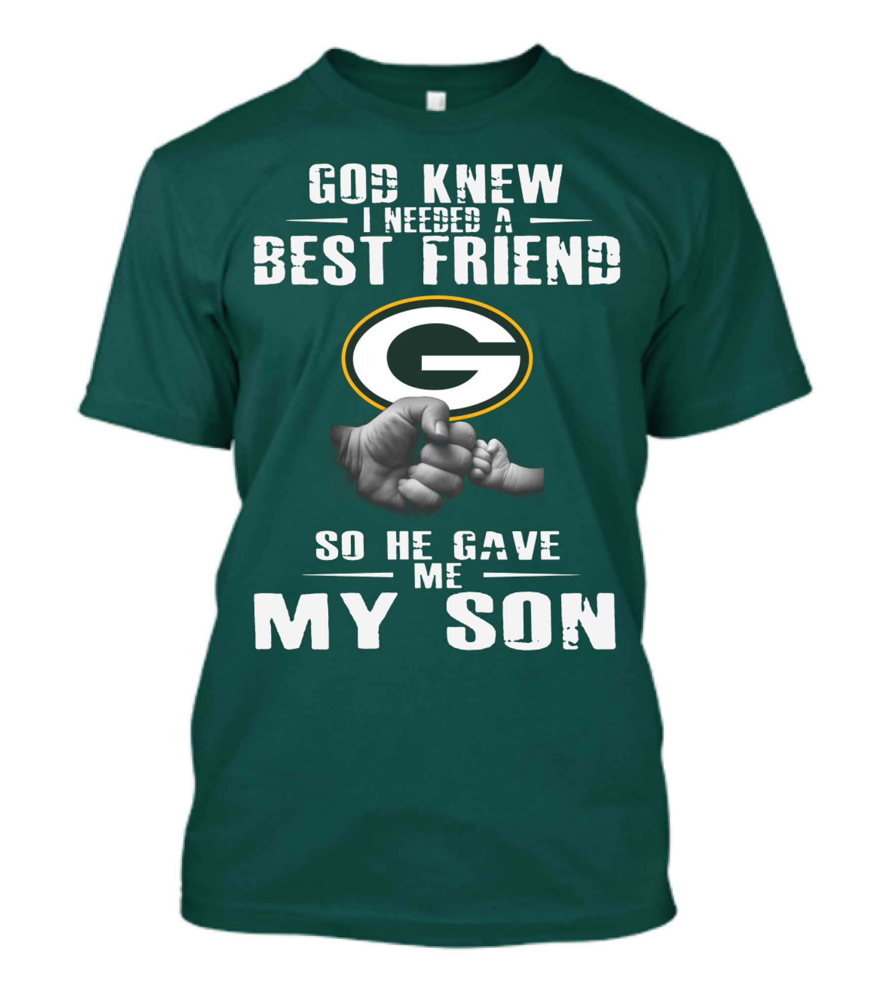 God Knew I Needed A Best Friend Green Bay Packers So He Gave Me My Son T-Shirt
