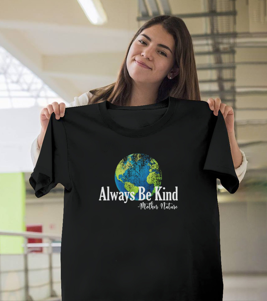 Always Be Kind Mother Nature Earth Awareness T-Shirt