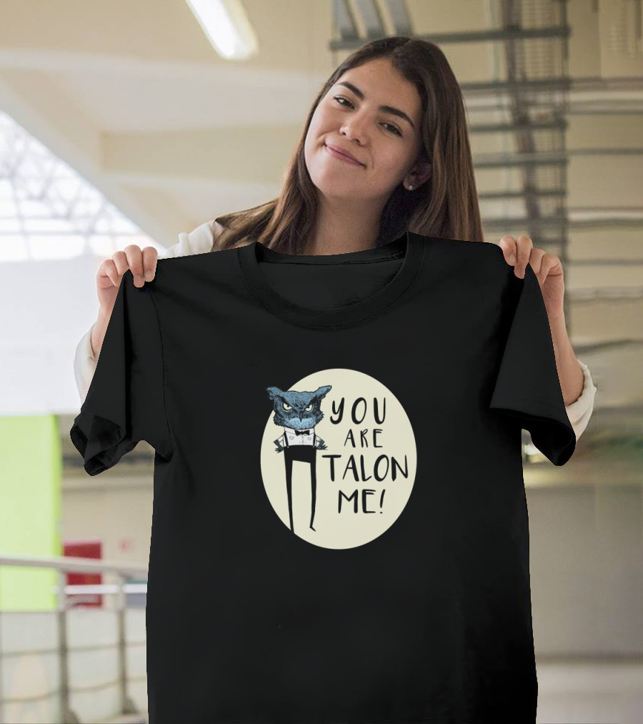 You Are Talon Me Owl T-Shirt