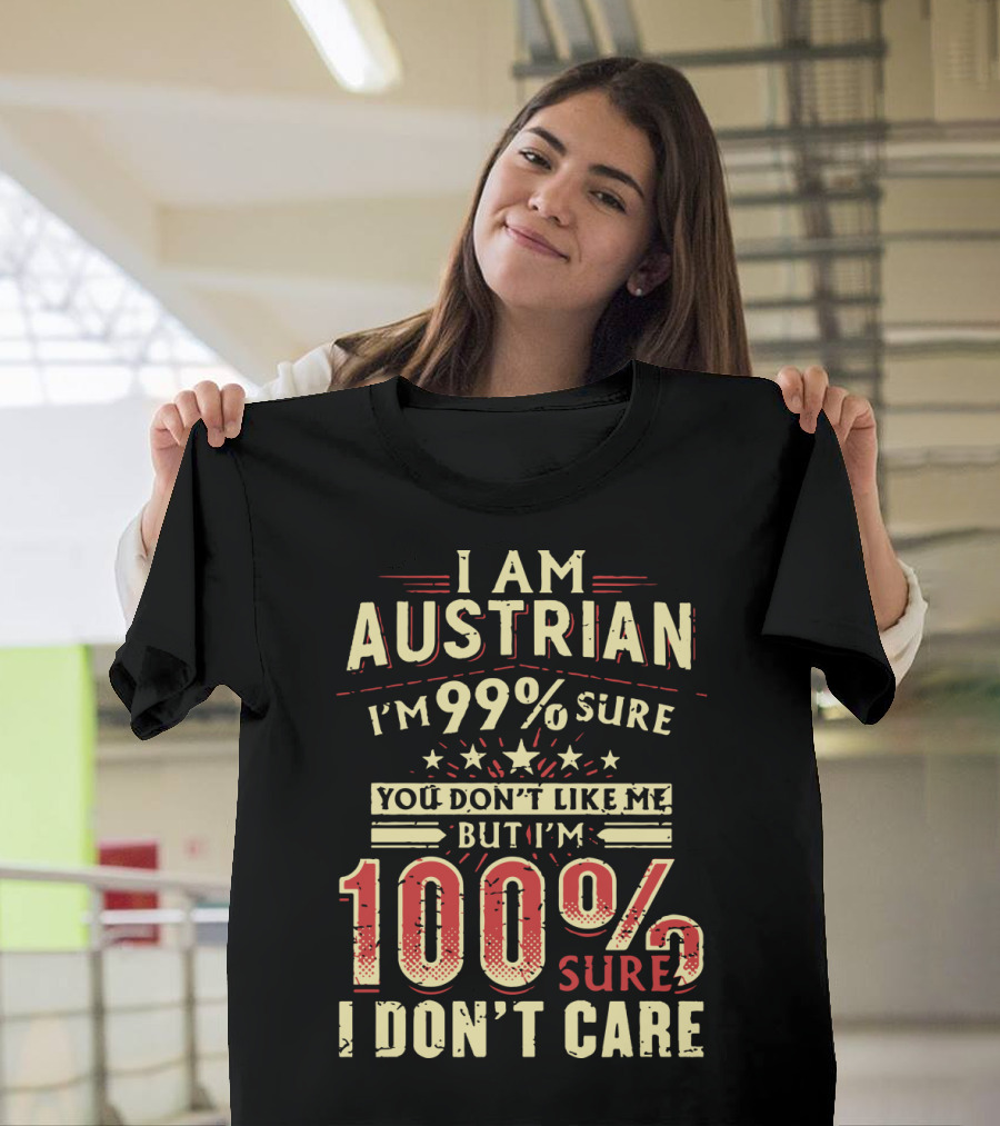 I Am Austrian I'm 99% Sure You Don't Like Me But I'm 100% Sure I Don't Care T-Shirt