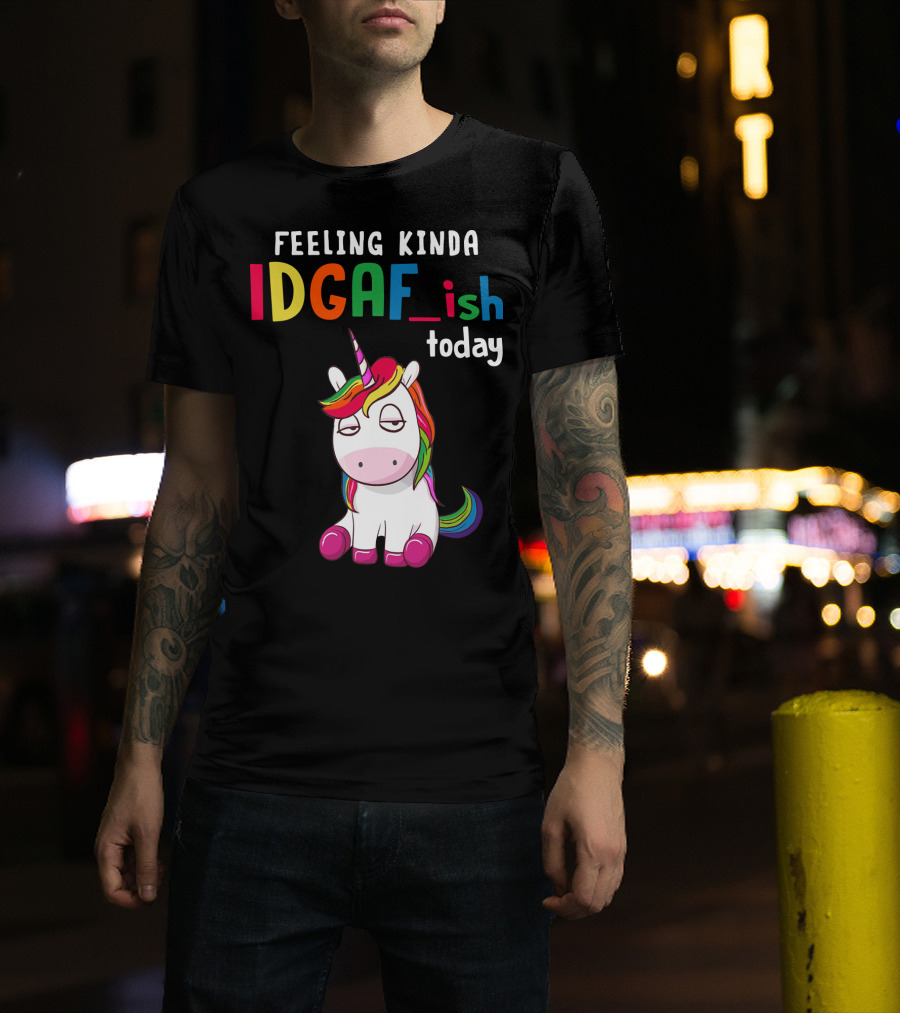Feeling Kinda IDGAF Ish Today Unicorn With Rainbow Mane T-Shirt