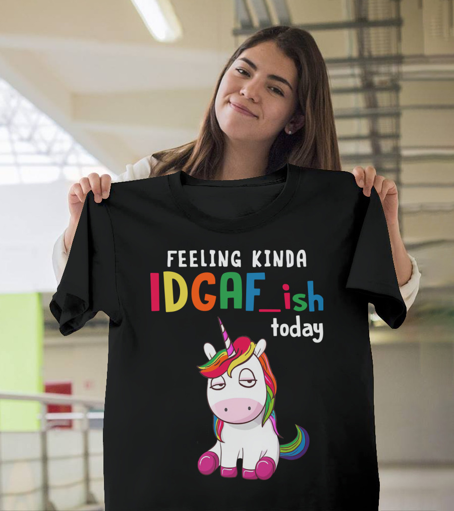 Feeling Kinda IDGAF Ish Today Unicorn with Rainbow Mane T-Shirt