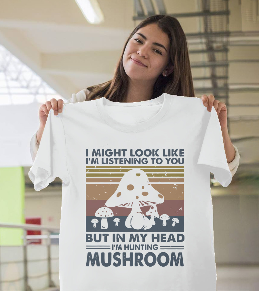 I Might Look Like I'm Listening to You But in My Head I'm Hunting Mushroom Vintage Retro T-Shirt