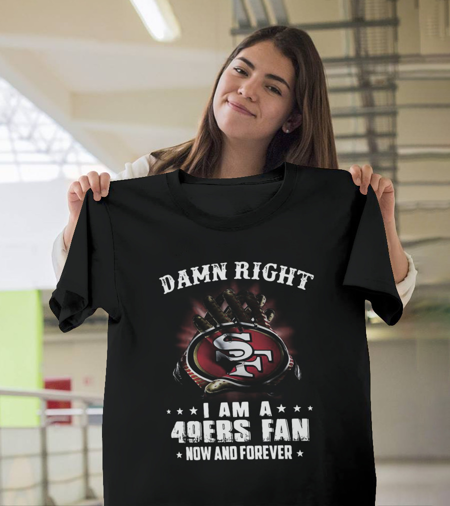 Damn Right I Am A San Francisco 49ers Fan Now And Forever SF Logo Claw Grip T-Shirt