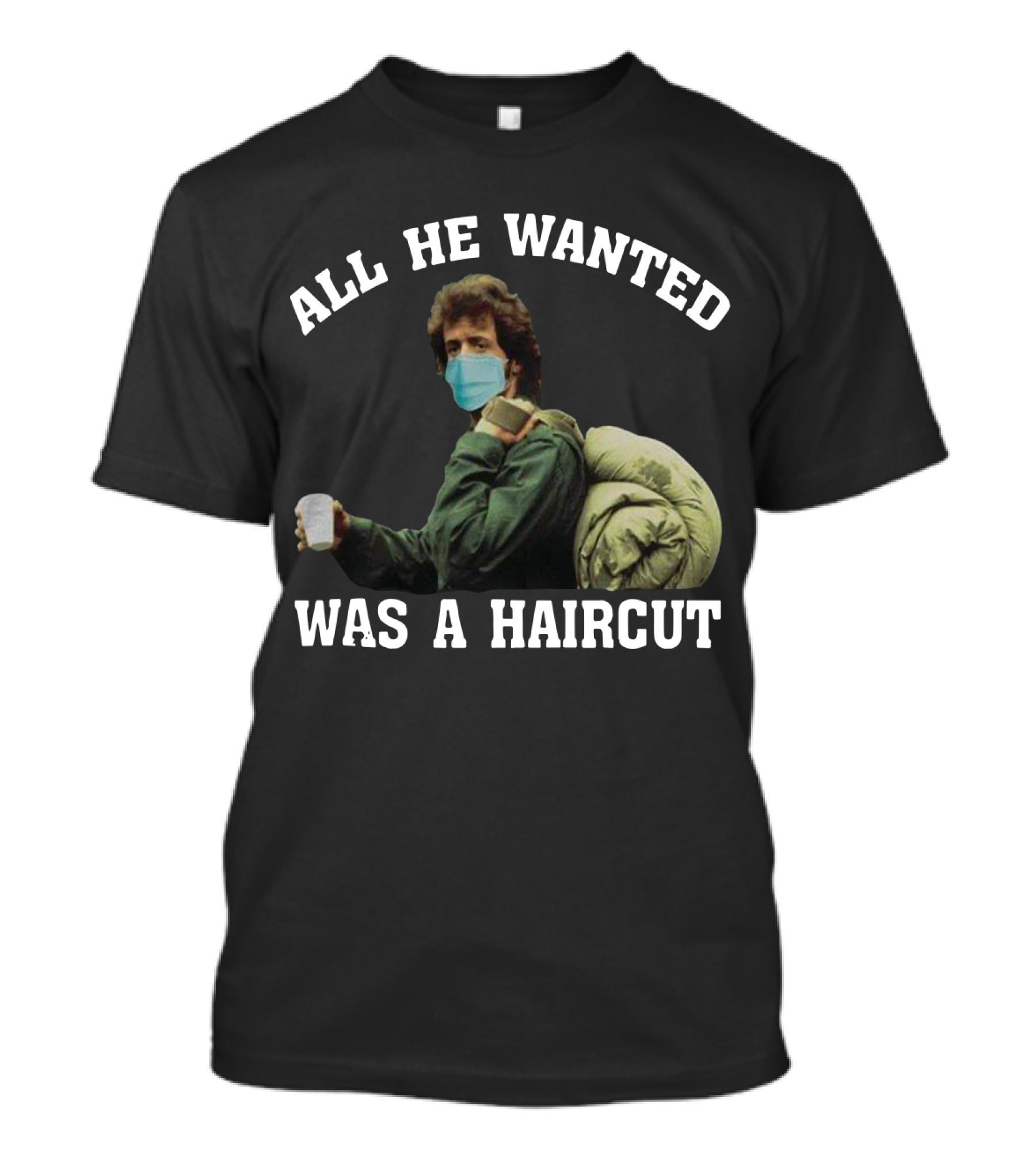 All He Wanted Was A Haircut Face Mask Bag T-Shirt