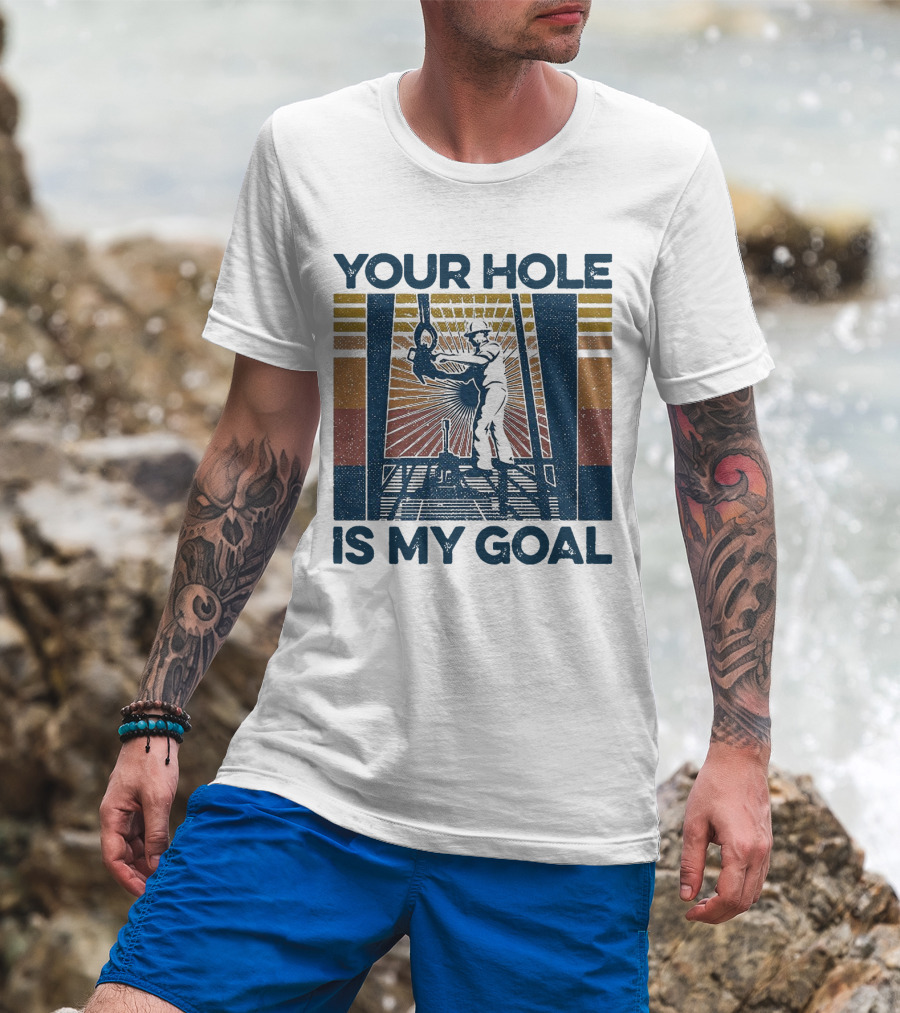Your Hole Is My Goal Vintage Drilling Worker T-Shirt