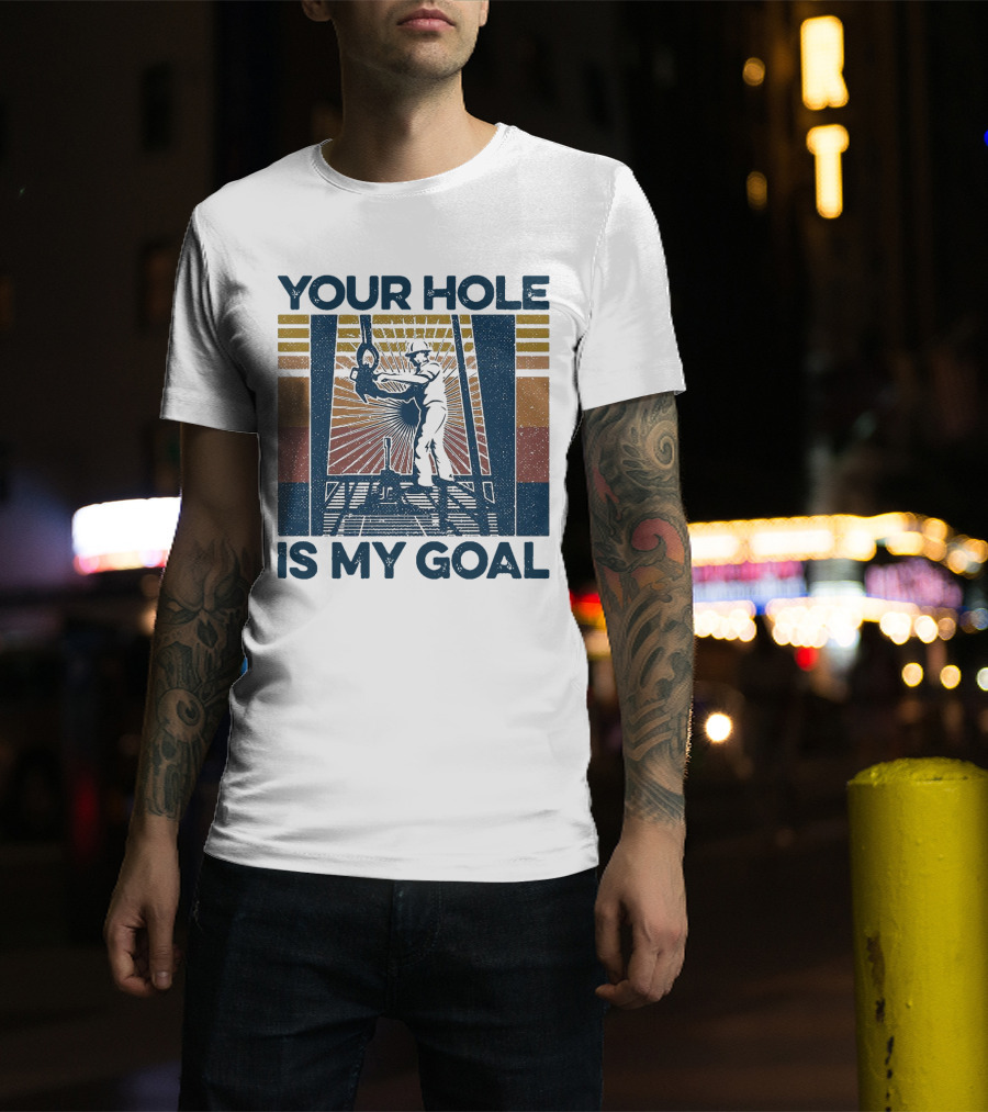 Your Hole Is My Goal Vintage Drilling Worker T-Shirt
