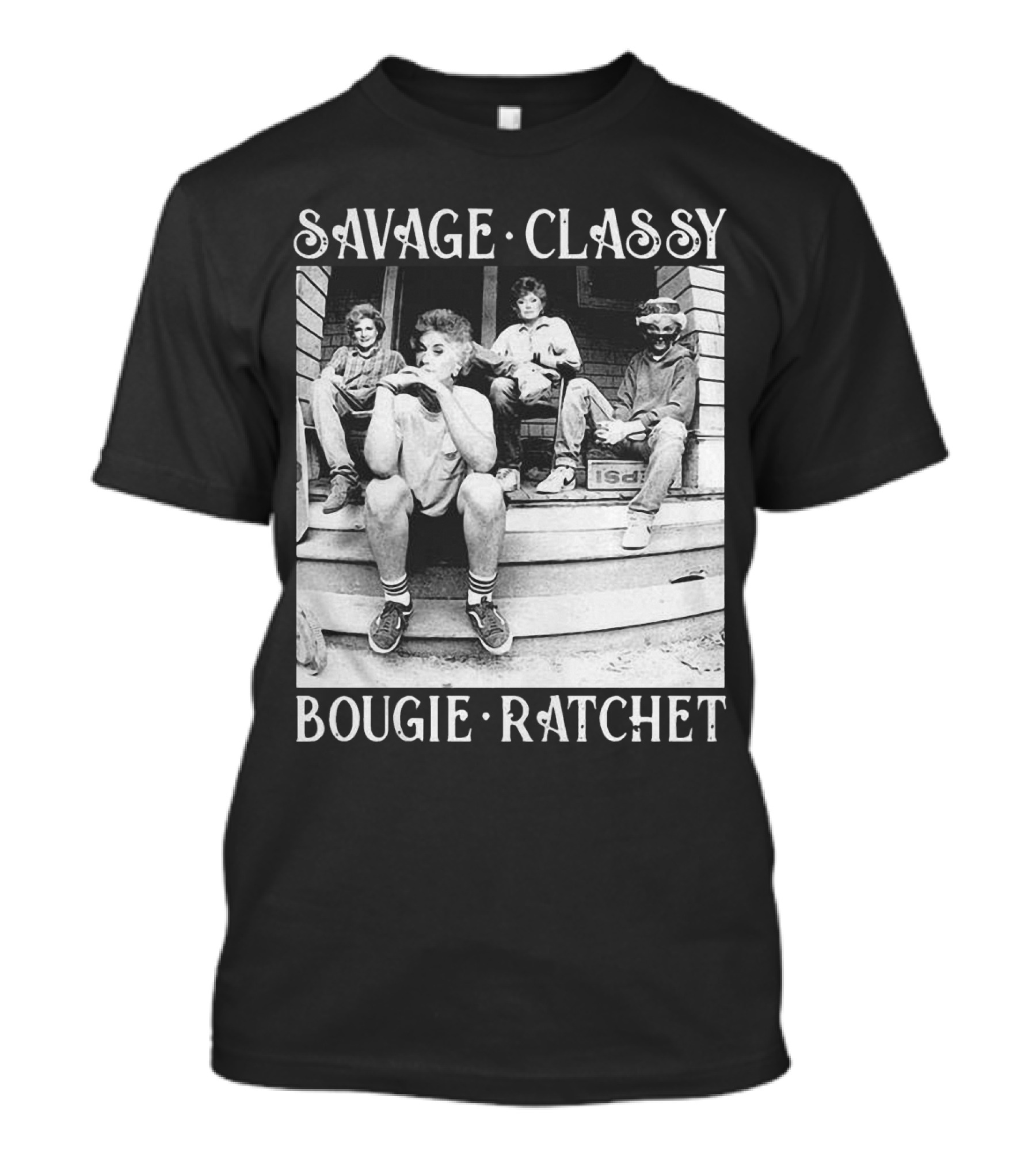 Savage Classy Bougie Ratchet The Golden Girls Retro Vibes T-Shirt