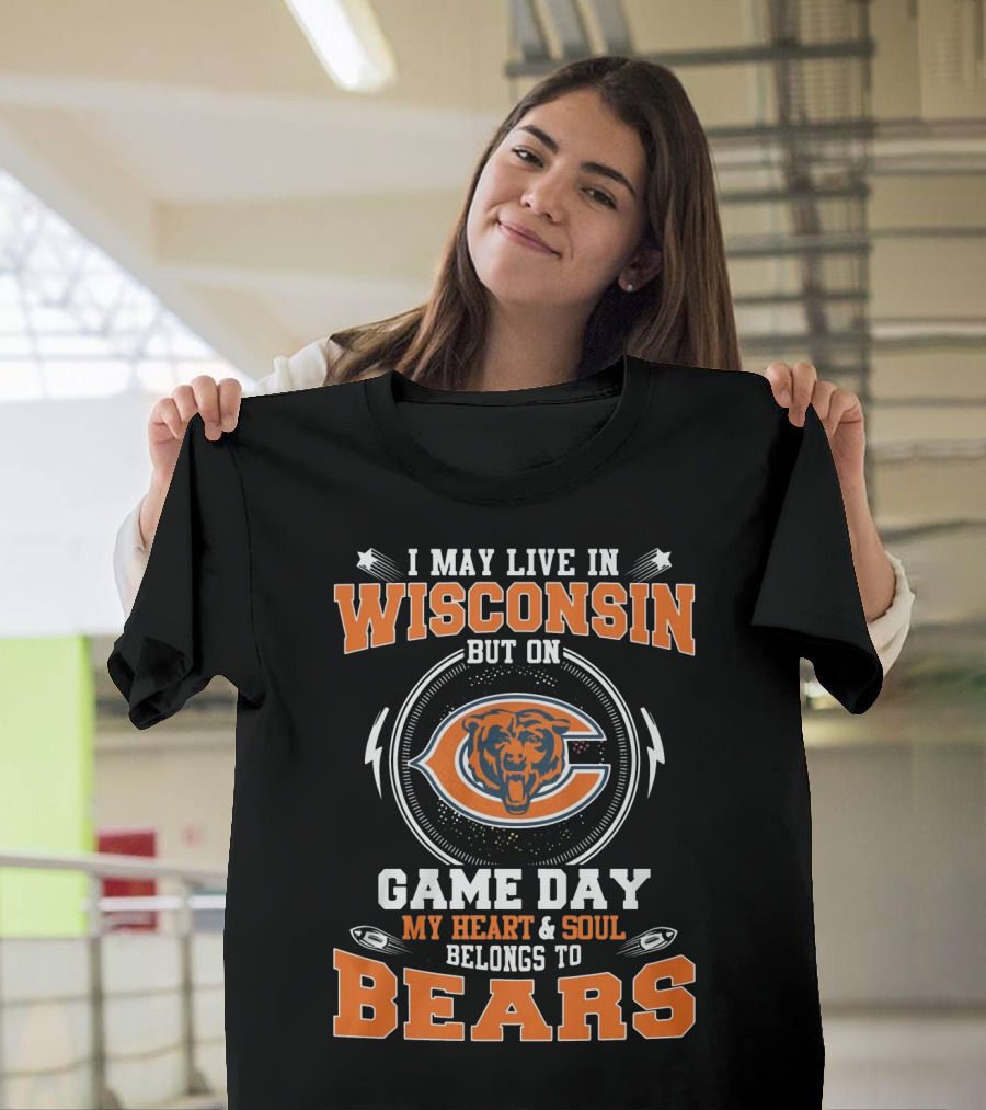 I May Live In Wisconsin But On Game Day My Heart And Soul Belong To Bears Chicago Football Fan Spirit T-Shirt