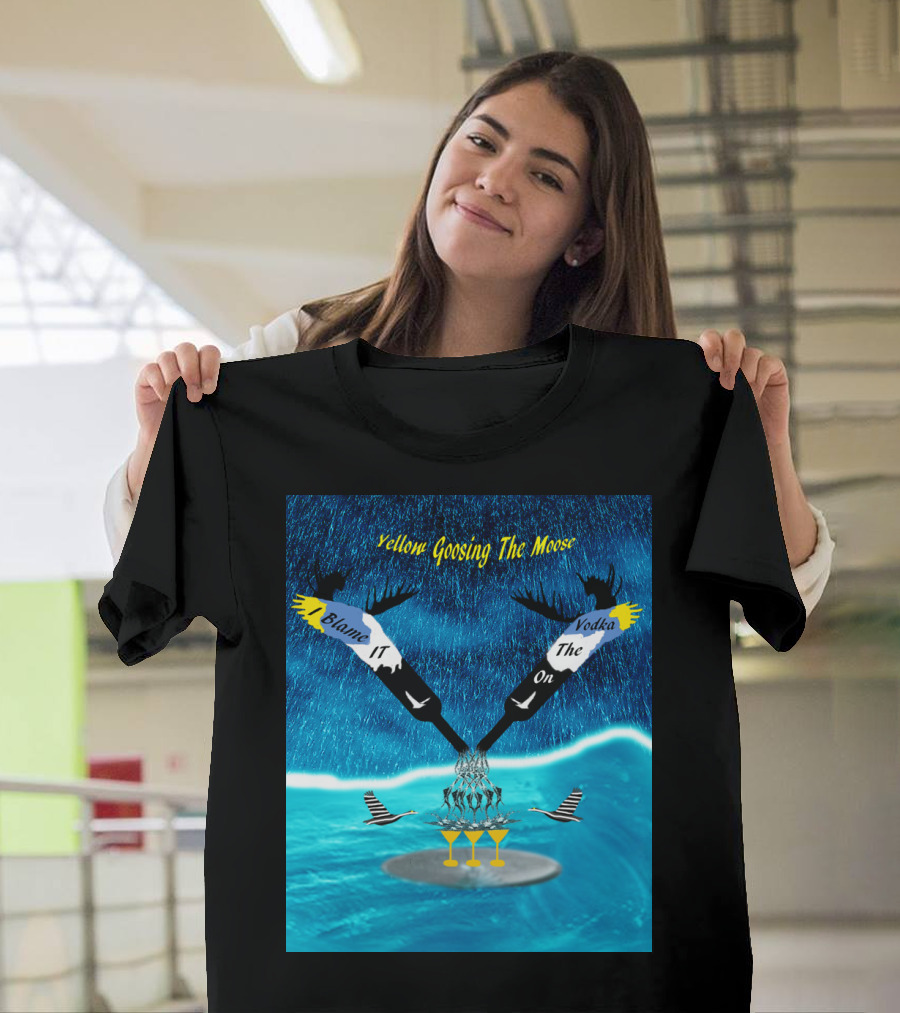 Blame It on Vodka Yellow Goosing the Moose T-Shirt