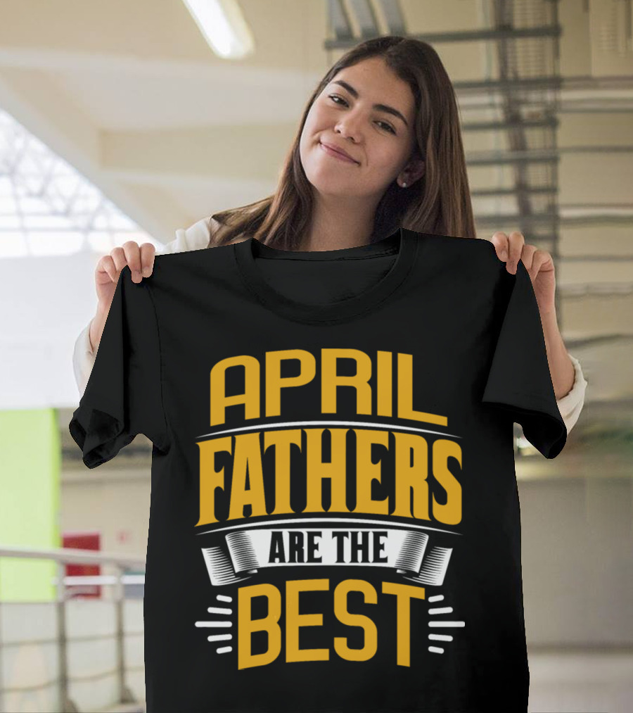 April Fathers Are the Best Presents for Family Male T-Shirt