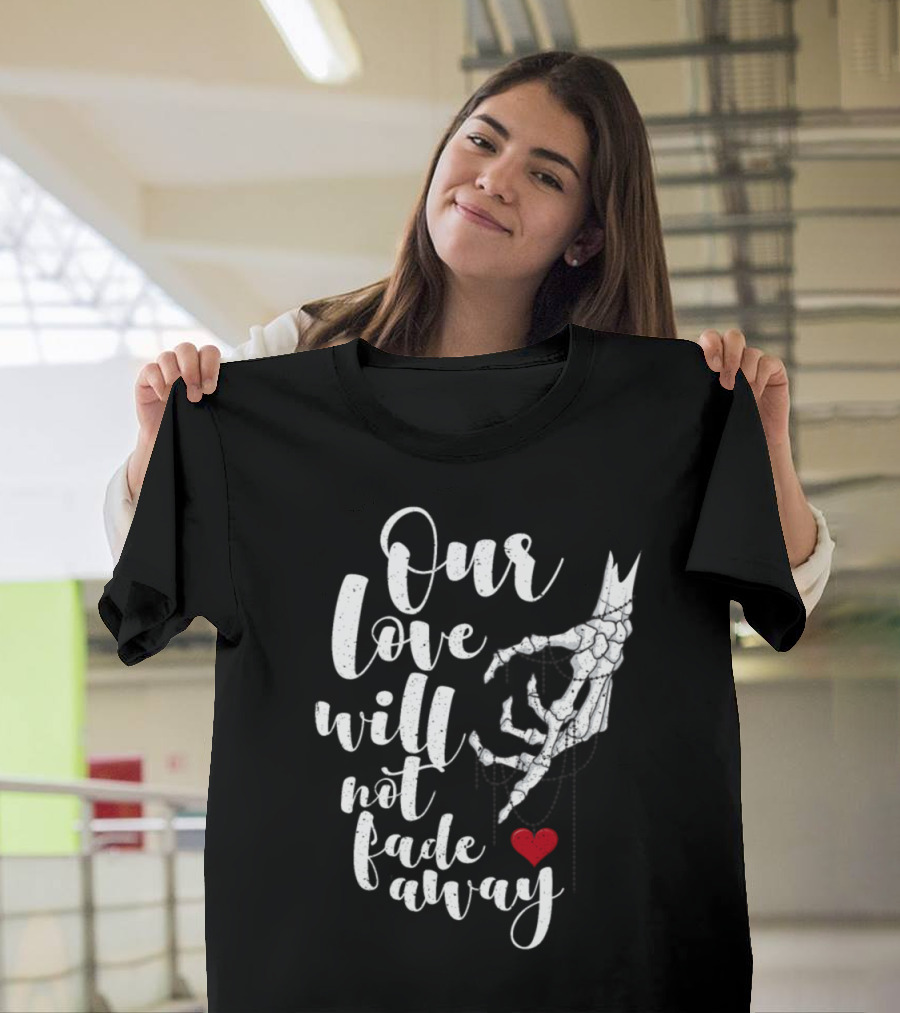 Our Love Will Not Fade Away Skeleton Hand Halloween Heart T-Shirt