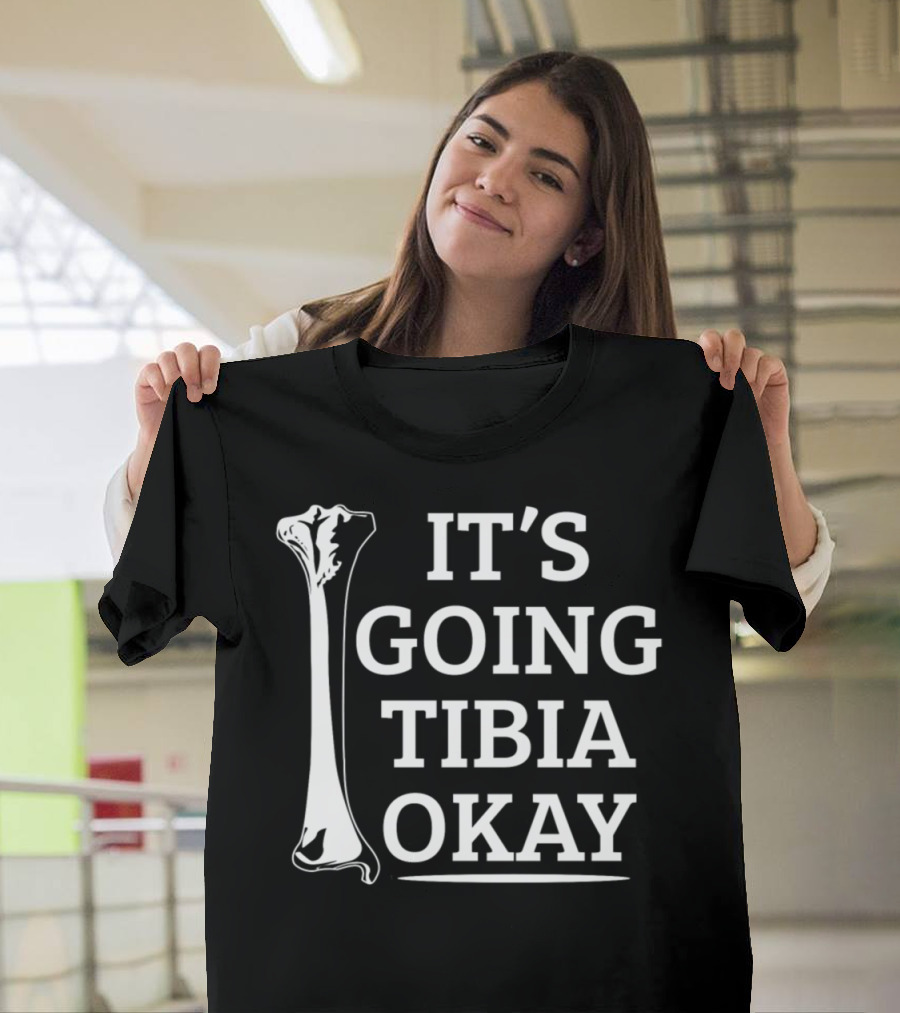 IT'S GOING TIBIA OKAY Anatomy Pun T-Shirt