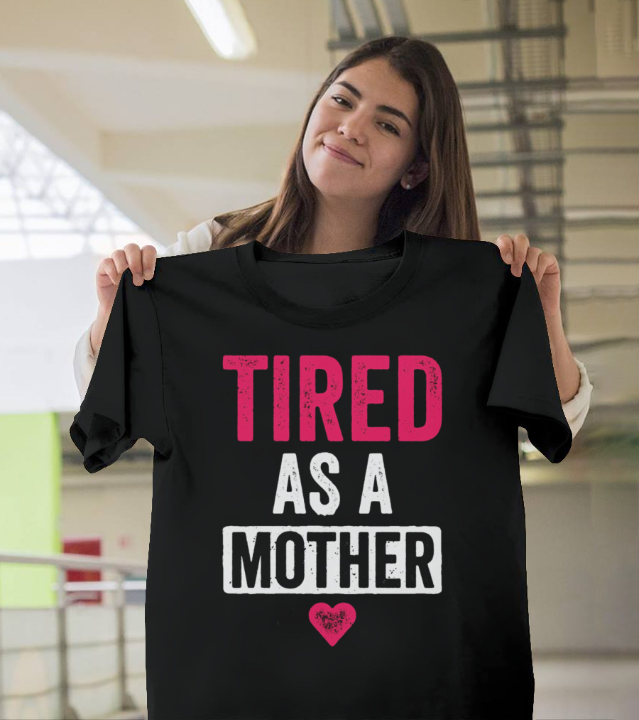 Tired As A Mother Heart Mom Life T-Shirt